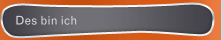 Des bin ich